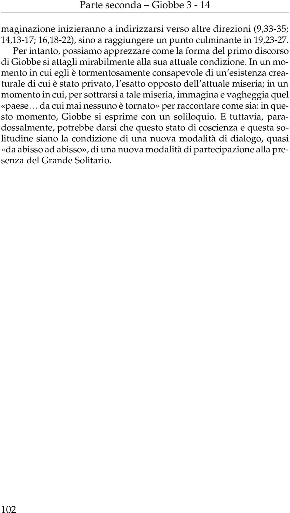 In un momento in cui egli è tormentosamente consapevole di un esistenza creaturale di cui è stato privato, l esatto opposto dell attuale miseria; in un momento in cui, per sottrarsi a tale miseria,