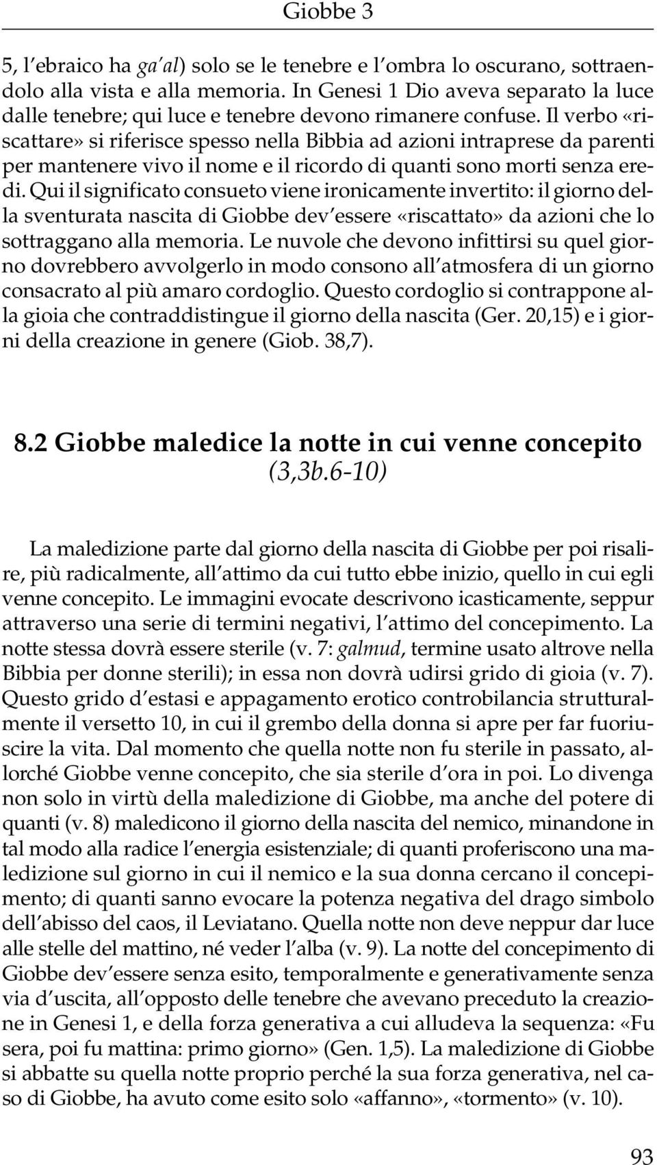 Il verbo «riscattare» si riferisce spesso nella Bibbia ad azioni intraprese da parenti per mantenere vivo il nome e il ricordo di quanti sono morti senza eredi.