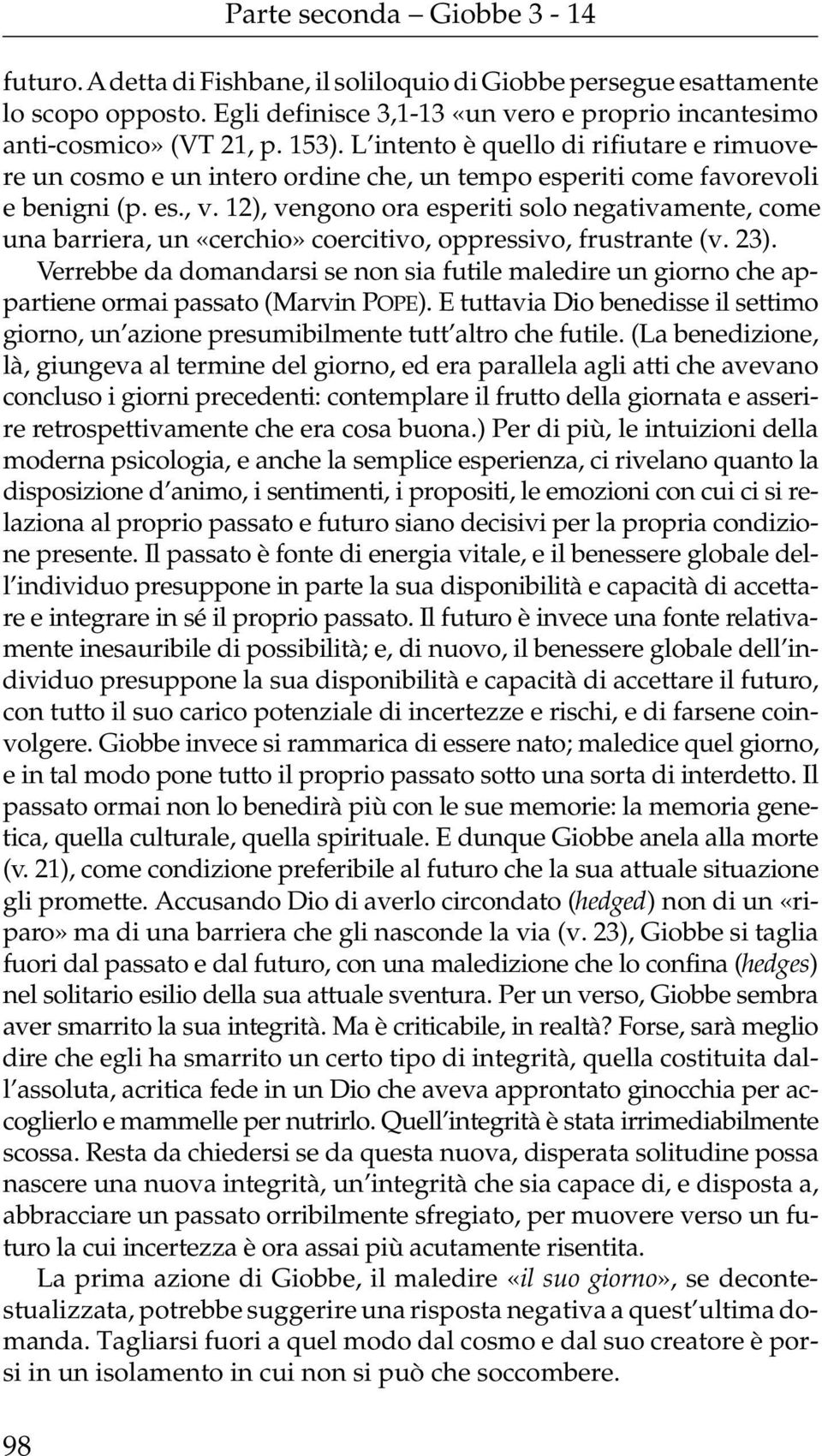 12), vengono ora esperiti solo negativamente, come una barriera, un «cerchio» coercitivo, oppressivo, frustrante (v. 23).