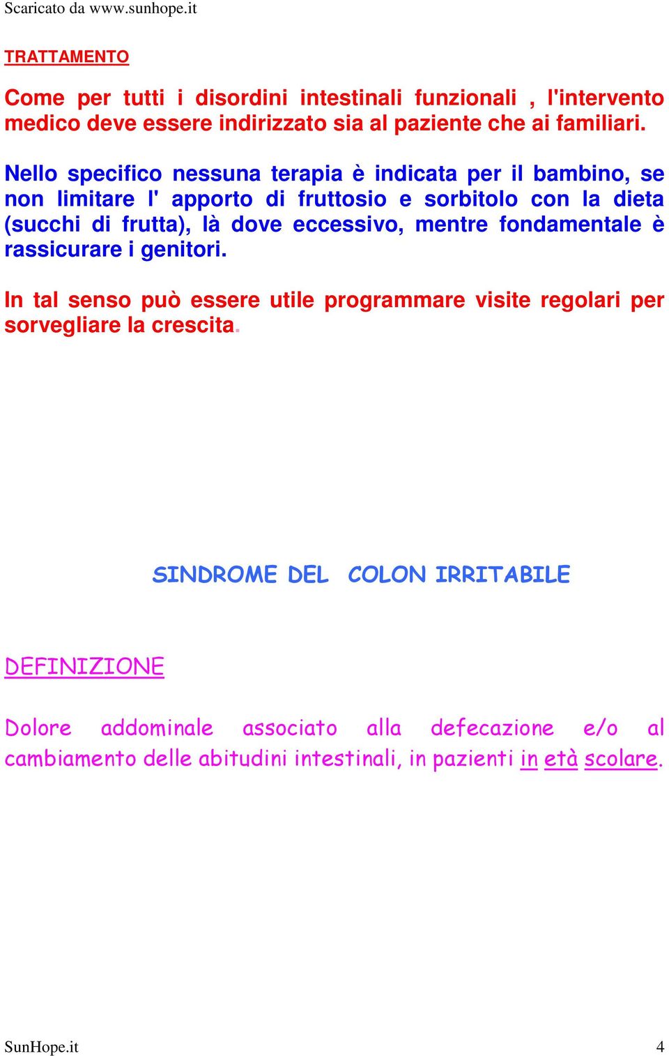 eccessivo, mentre fondamentale è rassicurare i genitori. In tal senso può essere utile programmare visite regolari per sorvegliare la crescita.