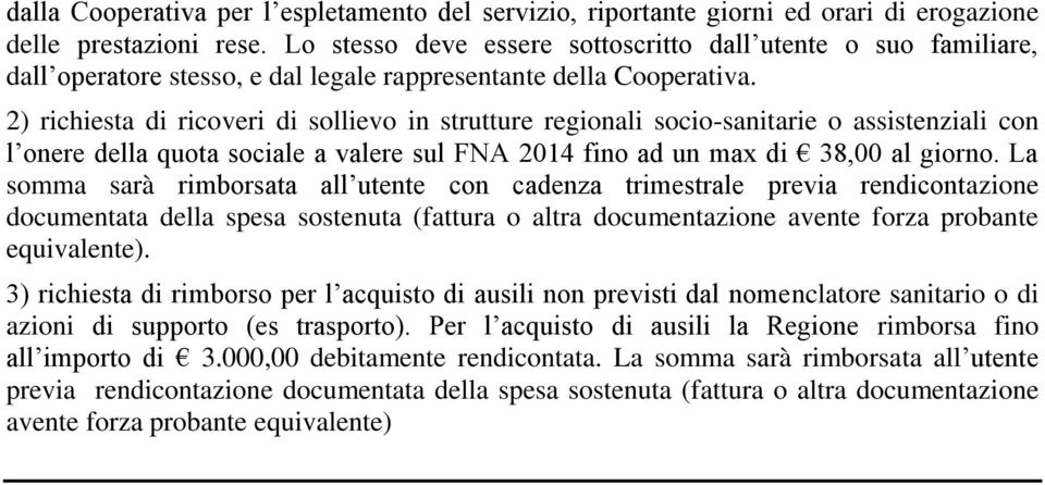 2) richiesta di ricoveri di sollievo in strutture regionali socio-sanitarie o assistenziali con l onere della quota sociale a valere sul FNA 2014 fino ad un max di 38,00 al giorno.