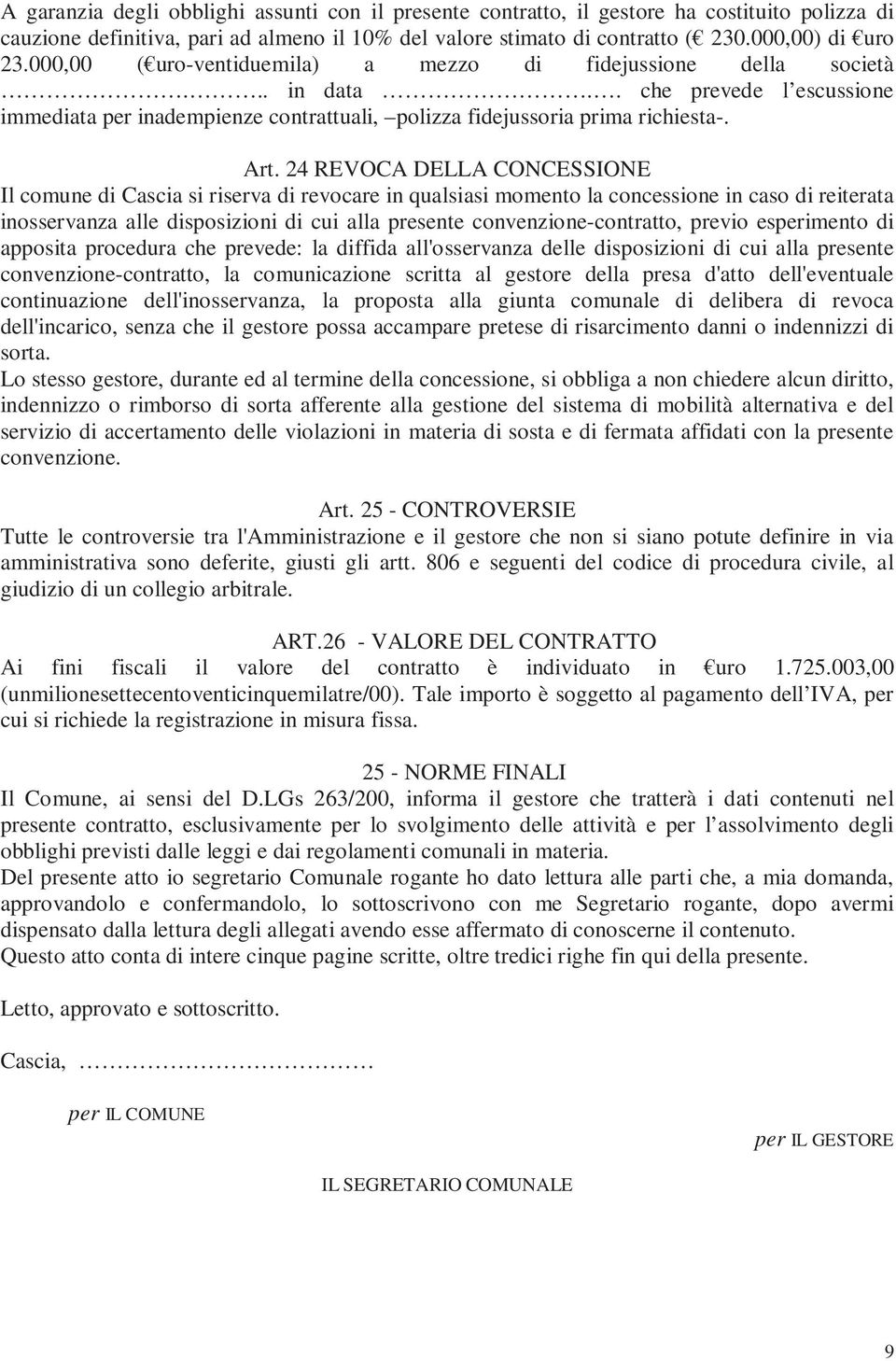24 REVOCA DELLA CONCESSIONE Il comune di Cascia si riserva di revocare in qualsiasi momento la concessione in caso di reiterata inosservanza alle disposizioni di cui alla presente