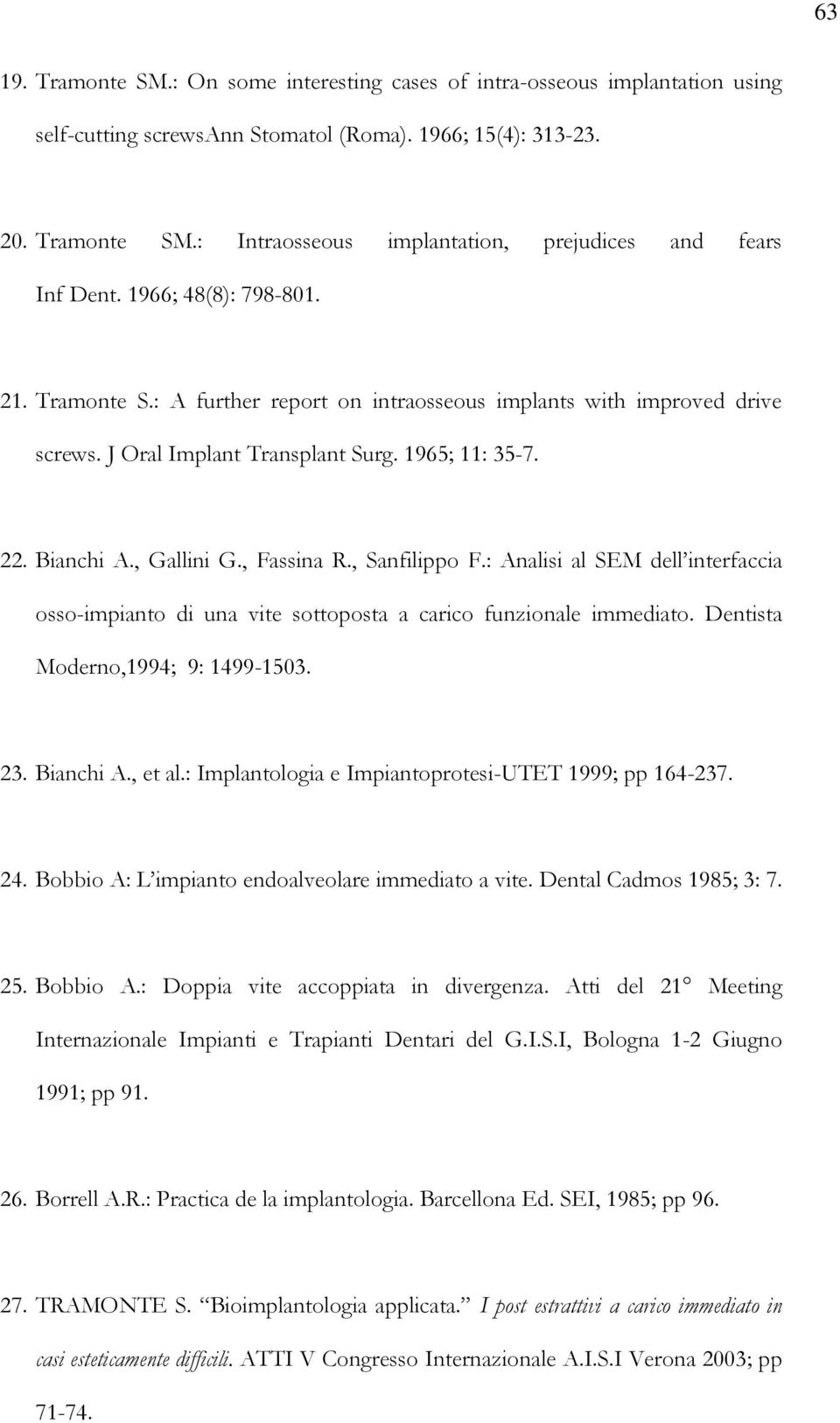 , Sanfilippo F.: Analisi al SEM dell interfaccia osso-impianto di una vite sottoposta a carico funzionale immediato. Dentista Moderno,1994; 9: 1499-1503. 23. Bianchi A., et al.