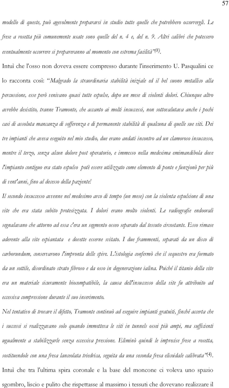 Pasqualini ce lo racconta così: Malgrado la straordinaria stabilità iniziale ed il bel suono metallico alla percussione, esse però venivano quasi tutte espulse, dopo un mese di violenti dolori.