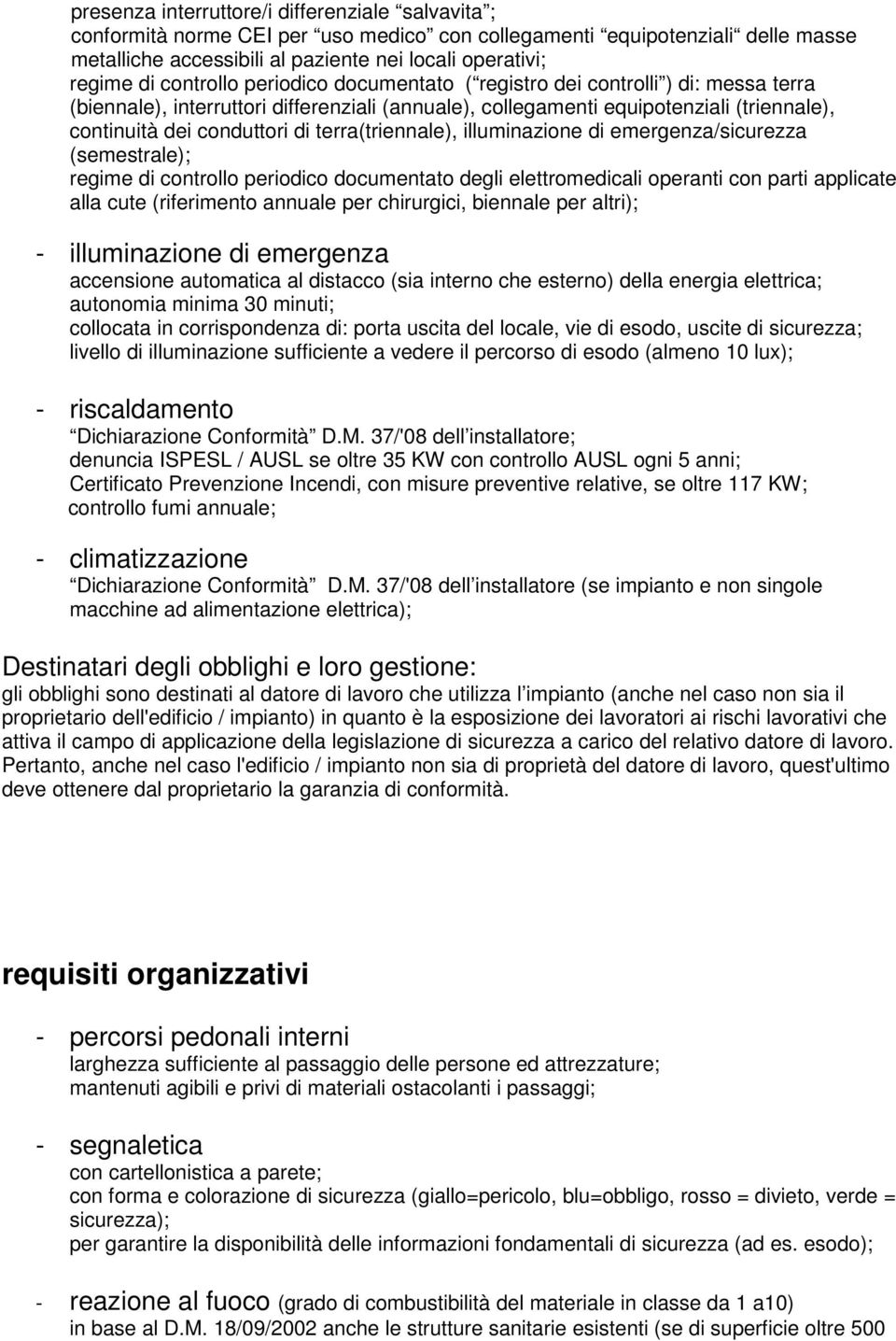 terra(triennale), illuminazione di emergenza/sicurezza (semestrale); regime di controllo periodico documentato degli elettromedicali operanti con parti applicate alla cute (riferimento annuale per