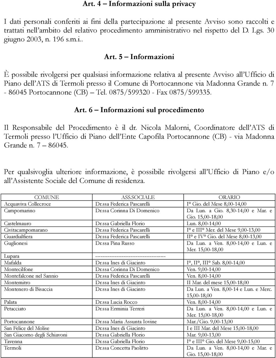 5 Informazioni È possibile rivolgersi per qualsiasi informazione relativa al presente Avviso all Ufficio di Piano dell ATS di Termoli presso il Comune di Portocannone via Madonna Grande n.