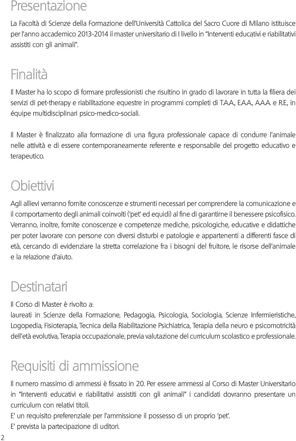 Finalità Il Master ha lo scopo di formare professionisti che risultino in grado di lavorare in tutta la filiera dei servizi di pet-therapy e riabilitazione equestre in programmi completi di T.A.A., E.