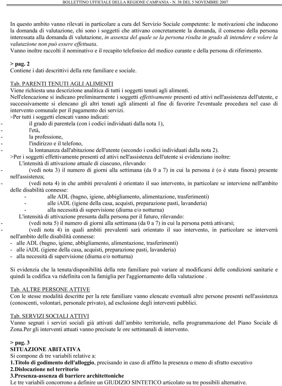 concretamente la domanda, il consenso della persona interessata alla domanda di valutazione, in assenza del quale se la persona risulta in grado di intendere e volere la valutazione non può essere