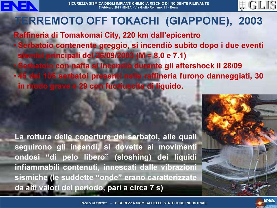 1) Serbatoio con nafta si incendiò durante gli aftershock il 28/09 45 dei 105 serbatoi presenti nella raffineria furono danneggiati, 30 in modo grave e 29 con