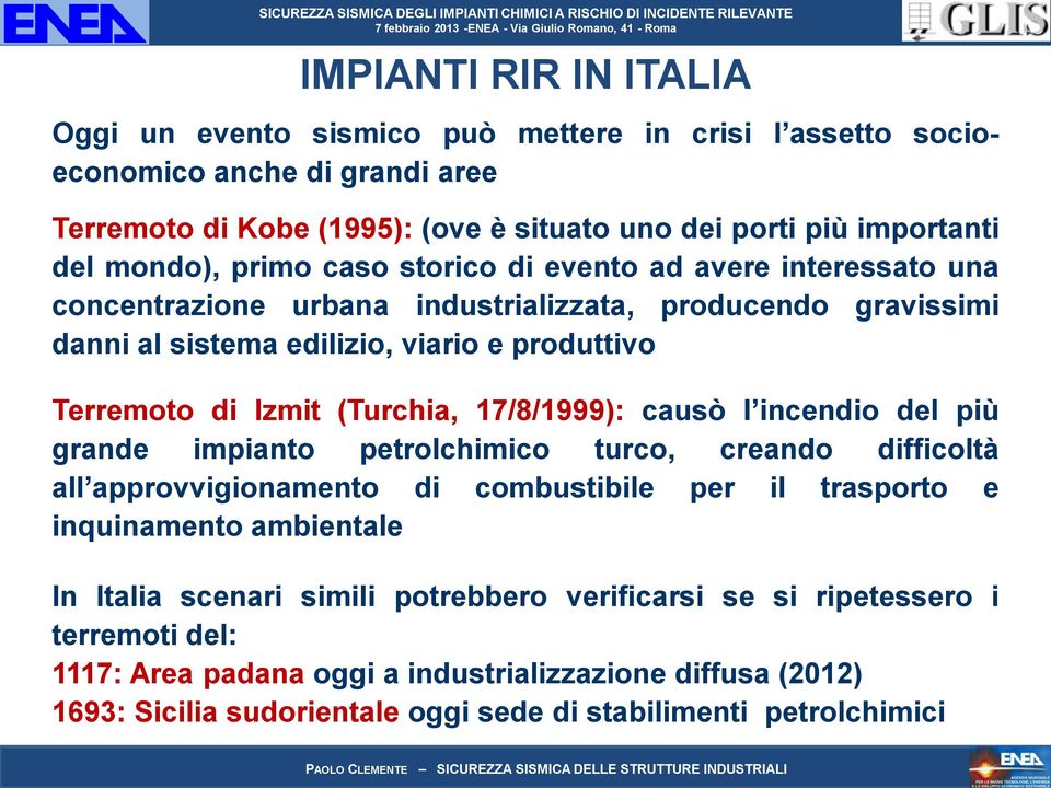 (Turchia, 17/8/1999): causò l incendio del più grande impianto petrolchimico turco, creando difficoltà all approvvigionamento di combustibile per il trasporto e inquinamento ambientale In