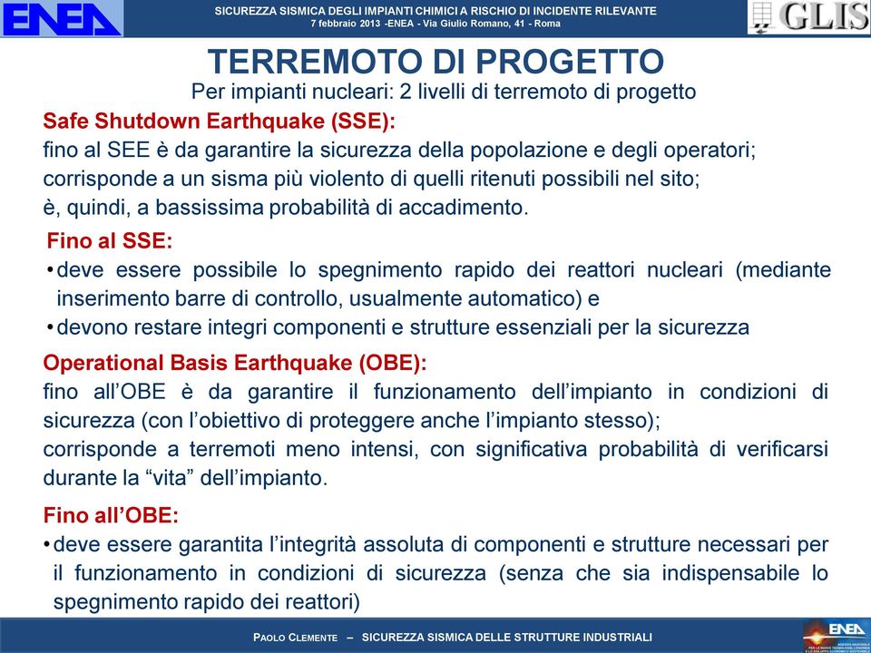 Fino al SSE: deve essere possibile lo spegnimento rapido dei reattori nucleari (mediante inserimento barre di controllo, usualmente automatico) e devono restare integri componenti e strutture