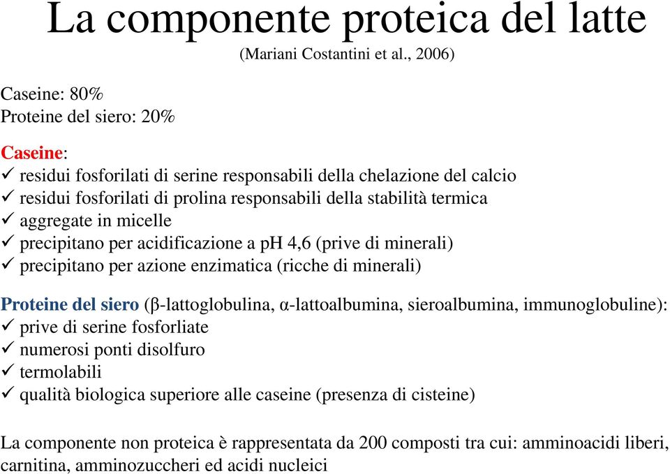 stabilità termica aggregate in micelle precipitano per acidificazione a ph 4,6 (prive di minerali) precipitano per azione enzimatica (ricche di minerali) Proteine del siero