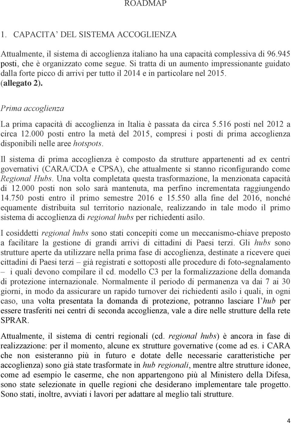 Prima accoglienza La prima capacità di accoglienza in Italia è passata da circa 5.516 posti nel 2012 a circa 12.