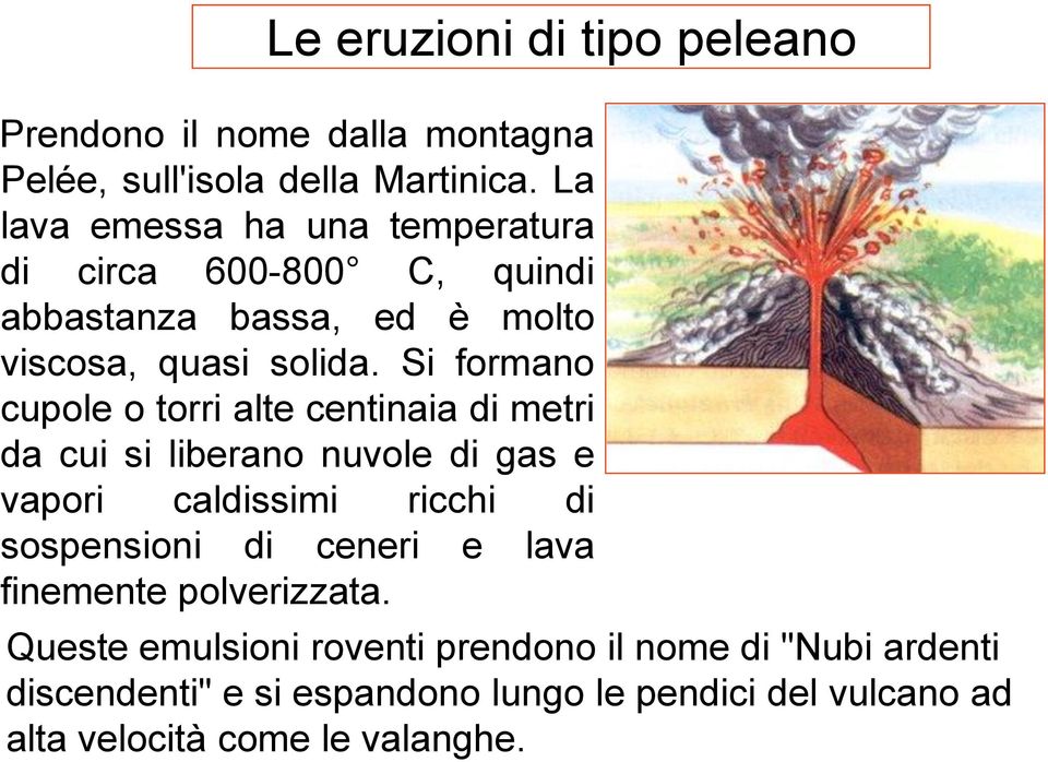 Si formano cupole o torri alte centinaia di metri da cui si liberano nuvole di gas e vapori caldissimi ricchi di sospensioni di