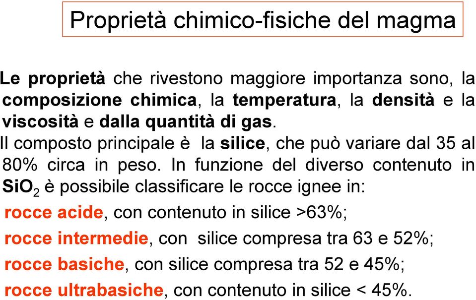 In funzione del diverso contenuto in SiO 2 è possibile classificare le rocce ignee in: rocce acide, con contenuto in silice >63%; rocce