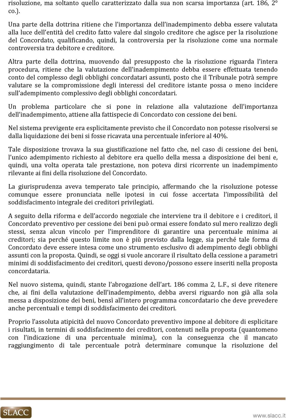 Concordato, qualificando, quindi, la controversia per la risoluzione come una normale controversia tra debitore e creditore.