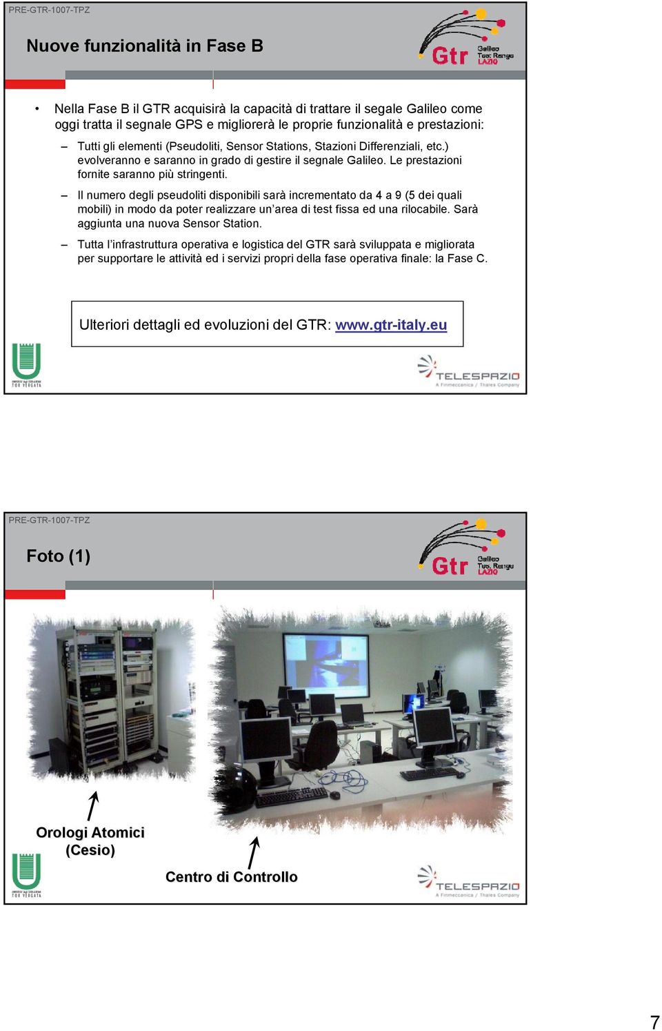 Il numero degli pseudoliti disponibili sarà incrementato da 4 a 9 (5 dei quali mobili) in modo da poter realizzare un area di test fissa ed una rilocabile. Sarà aggiunta una nuova Sensor Station.