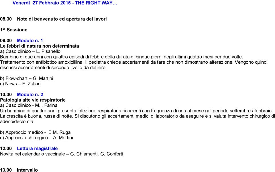 Il pediatra chiede accertamenti da fare che non dimostrano alterazione. Vengono quindi discussi accertamenti di secondo livello da definire. b) Flow-chart G. Martini c) News F. Zulian 10.30 Modulo n.