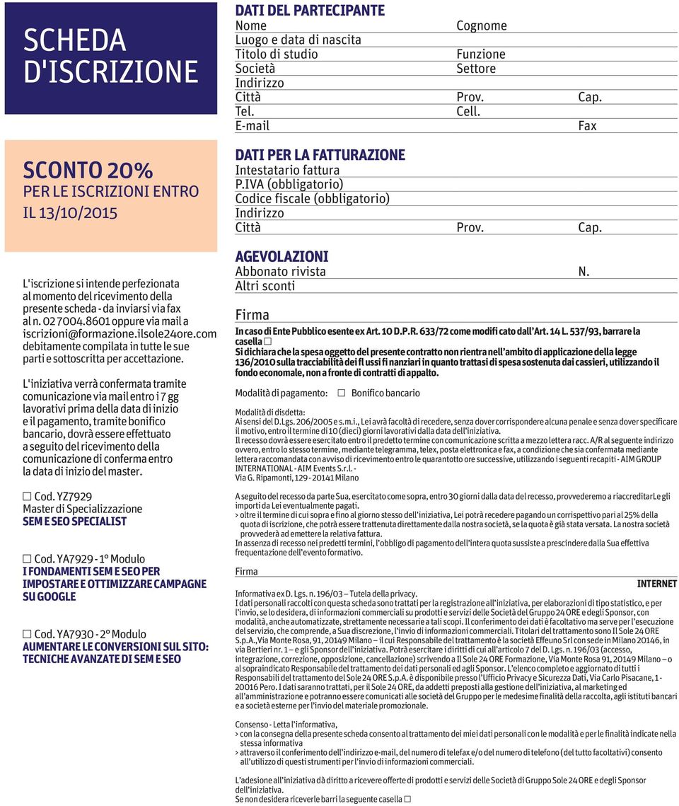 L'iniziativa verrà confermata tramite comunicazione via mail entro i 7 gg lavorativi prima della data di inizio e il pagamento, tramite bonifico bancario, dovrà essere effettuato a seguito del