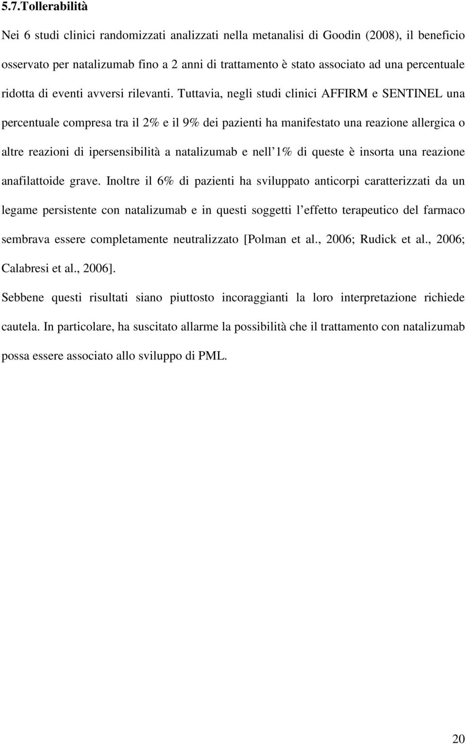 Tuttavia, negli studi clinici AFFIRM e SENTINEL una percentuale compresa tra il 2% e il 9% dei pazienti ha manifestato una reazione allergica o altre reazioni di ipersensibilità a natalizumab e nell