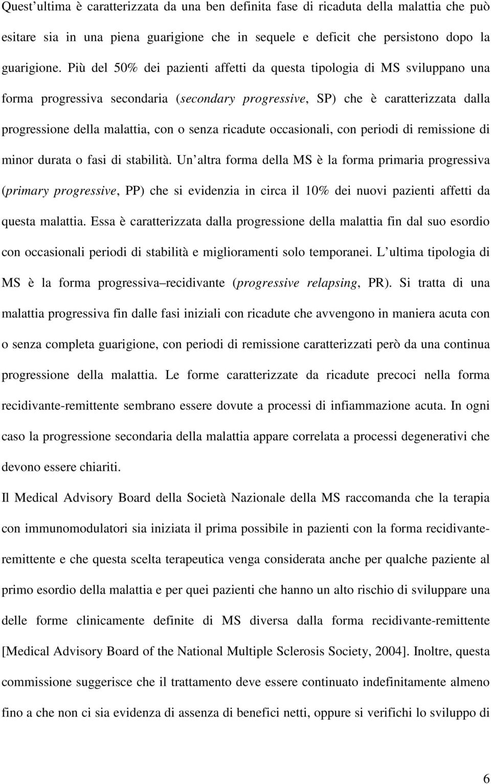 ricadute occasionali, con periodi di remissione di minor durata o fasi di stabilità.