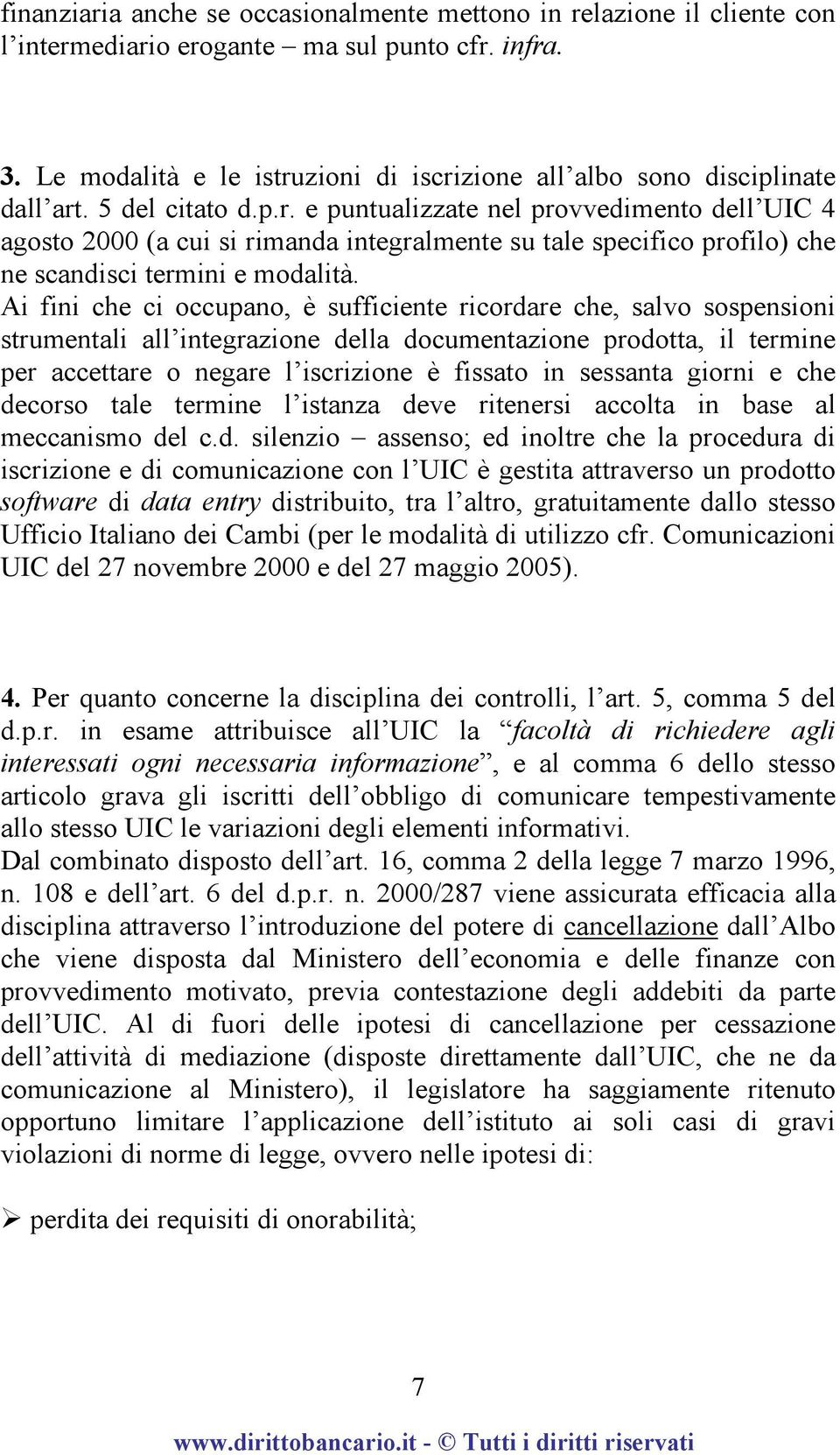 Ai fini che ci occupano, è sufficiente ricordare che, salvo sospensioni strumentali all integrazione della documentazione prodotta, il termine per accettare o negare l iscrizione è fissato in