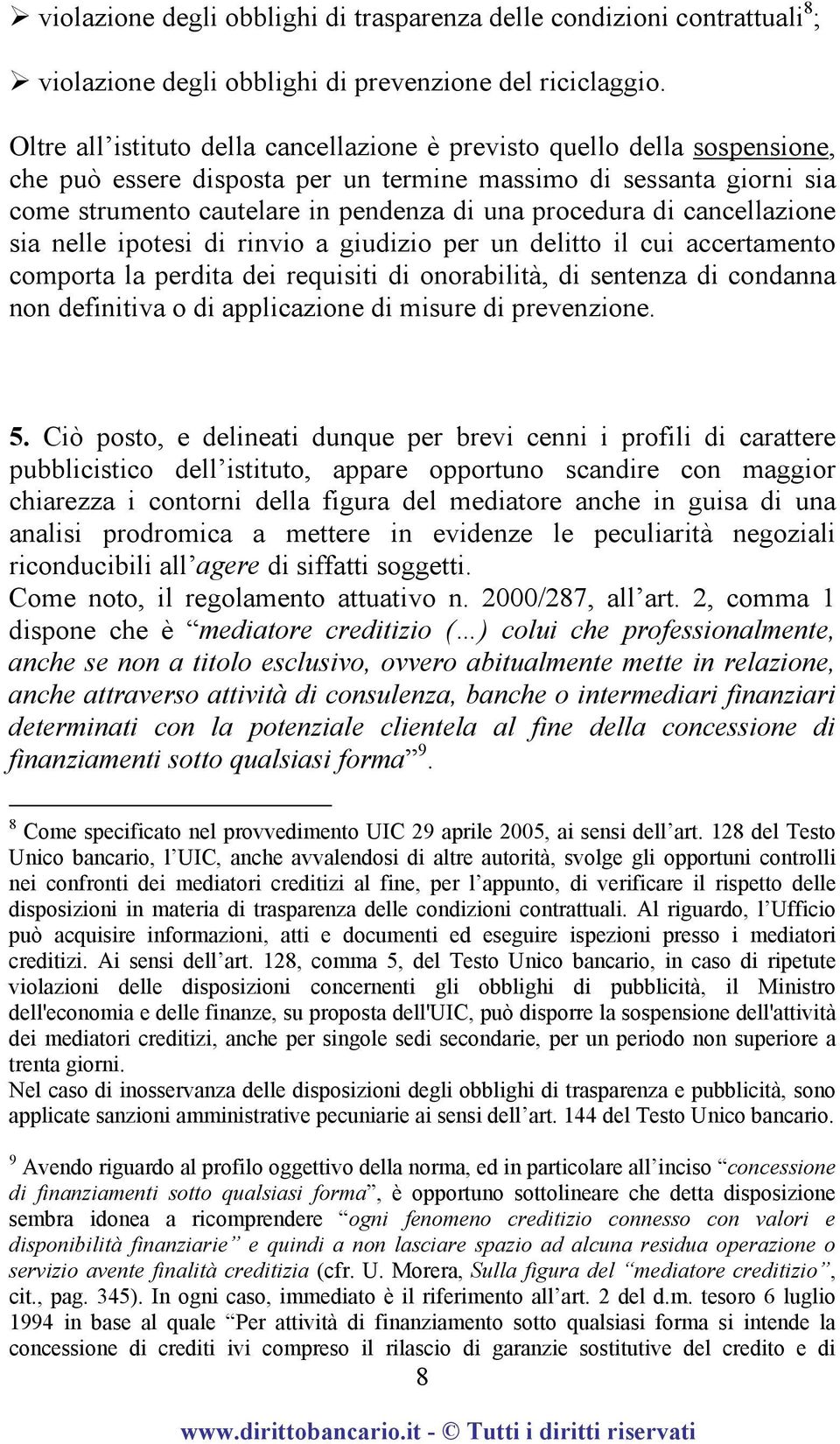 di cancellazione sia nelle ipotesi di rinvio a giudizio per un delitto il cui accertamento comporta la perdita dei requisiti di onorabilità, di sentenza di condanna non definitiva o di applicazione