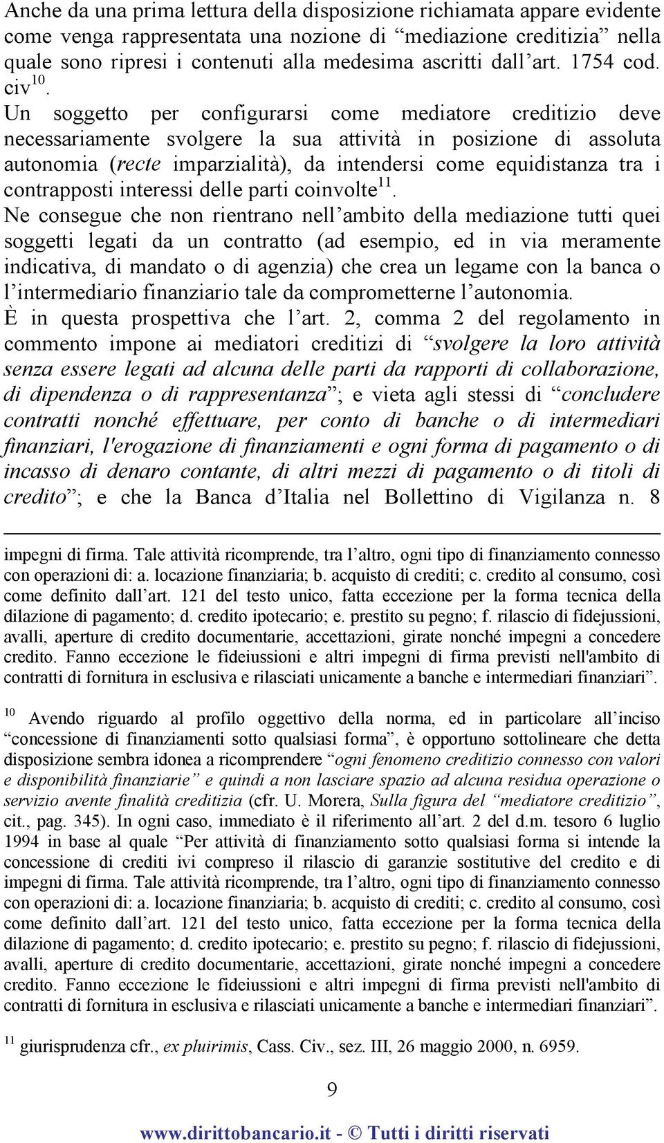 Un soggetto per configurarsi come mediatore creditizio deve necessariamente svolgere la sua attività in posizione di assoluta autonomia (recte imparzialità), da intendersi come equidistanza tra i