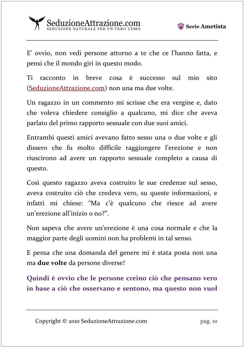 Entrambi questi amici avevano fatto sesso una o due volte e gli dissero che fu molto difficile raggiungere l erezione e non riuscirono ad avere un rapporto sessuale completo a causa di questo.