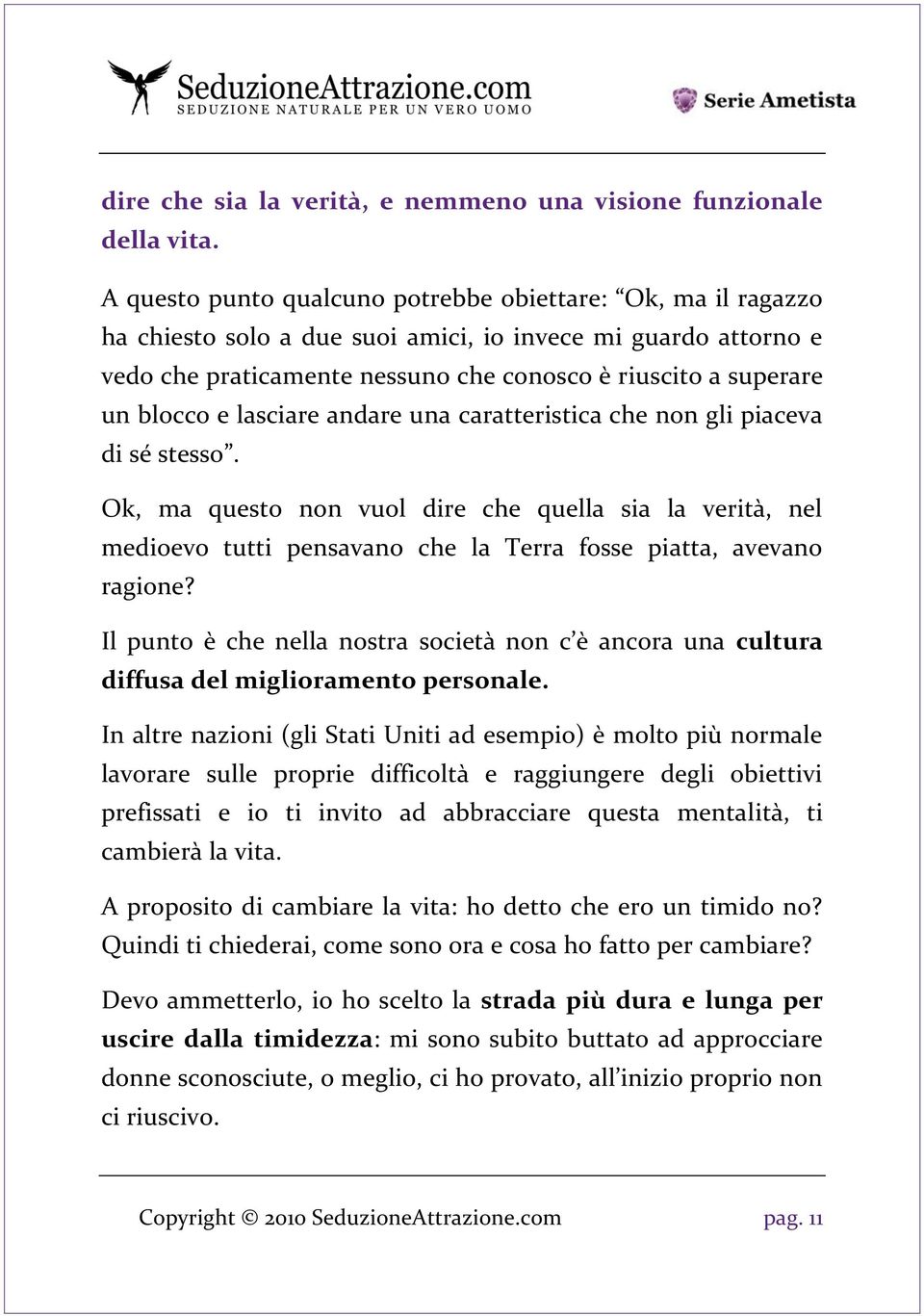 e lasciare andare una caratteristica che non gli piaceva di sé stesso. Ok, ma questo non vuol dire che quella sia la verità, nel medioevo tutti pensavano che la Terra fosse piatta, avevano ragione?