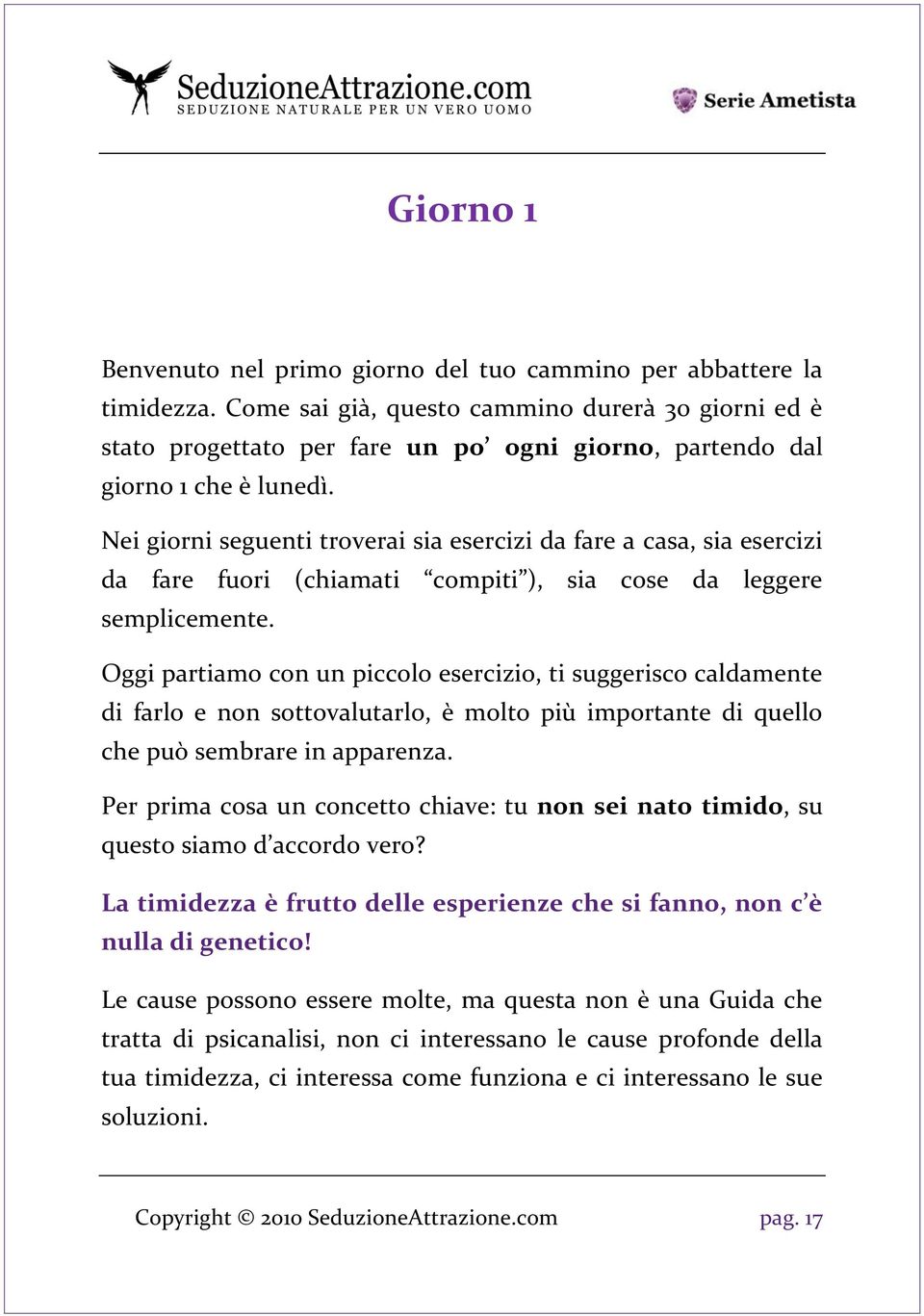 Nei giorni seguenti troverai sia esercizi da fare a casa, sia esercizi da fare fuori (chiamati compiti ), sia cose da leggere semplicemente.