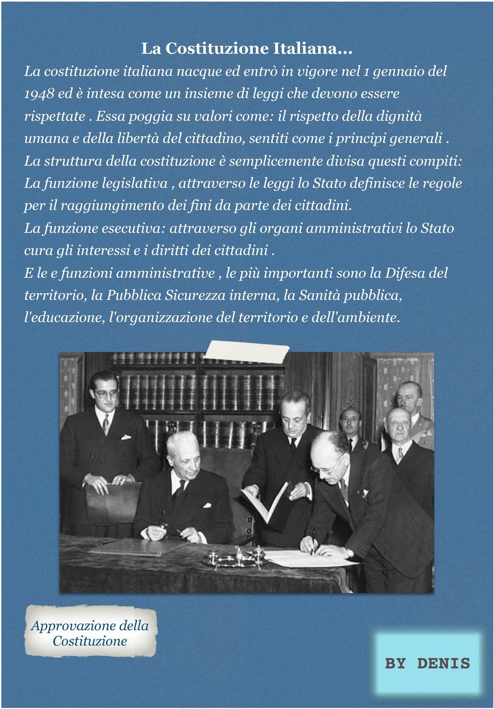 La struttura della costituzione è semplicemente divisa questi compiti: La funzione legislativa, attraverso le leggi lo Stato definisce le regole per il raggiungimento dei fini da parte dei cittadini.