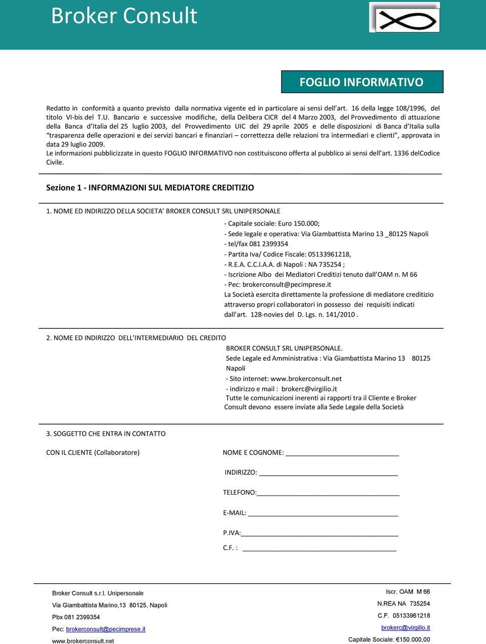 disposizioni di Banca d Italia sulla trasparenza delle operazioni e dei servizi bancari e finanziari correttezza delle relazioni tra intermediari e clienti, approvata in data 29 luglio 2009.