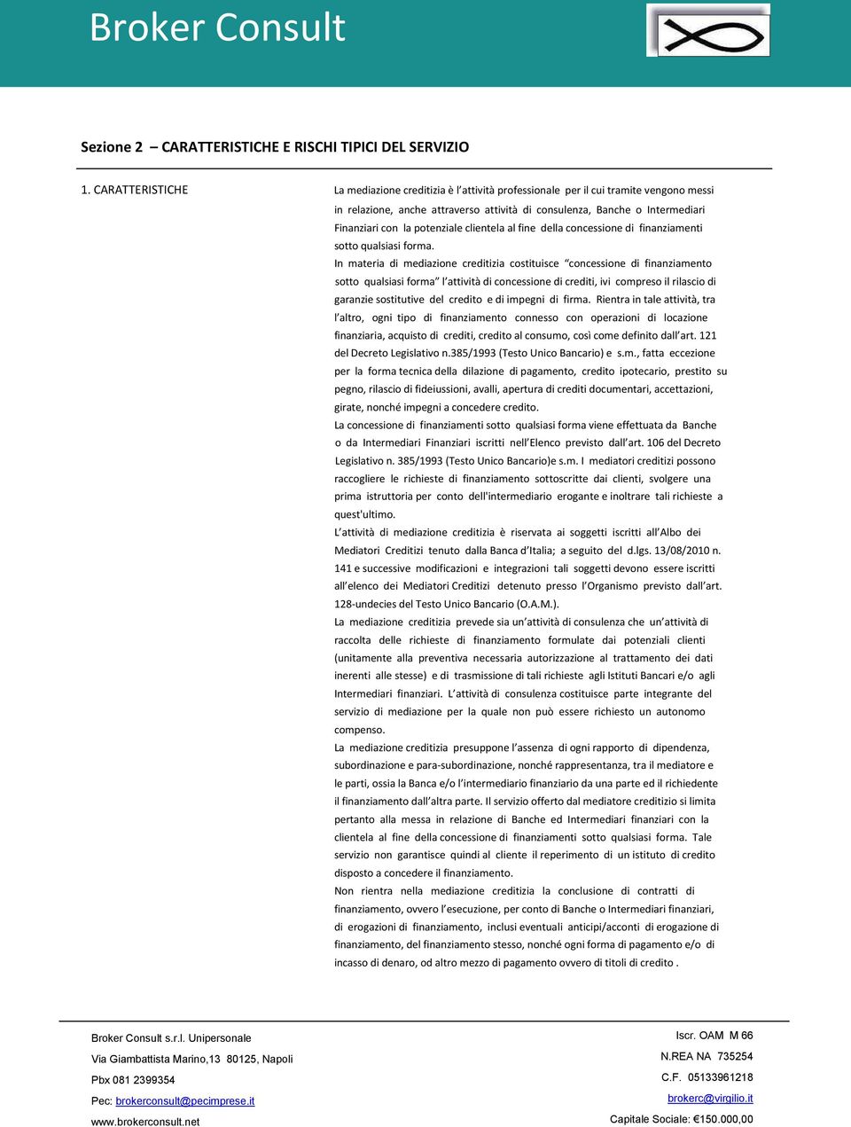 potenziale clientela al fine della concessione di finanziamenti sotto qualsiasi forma.