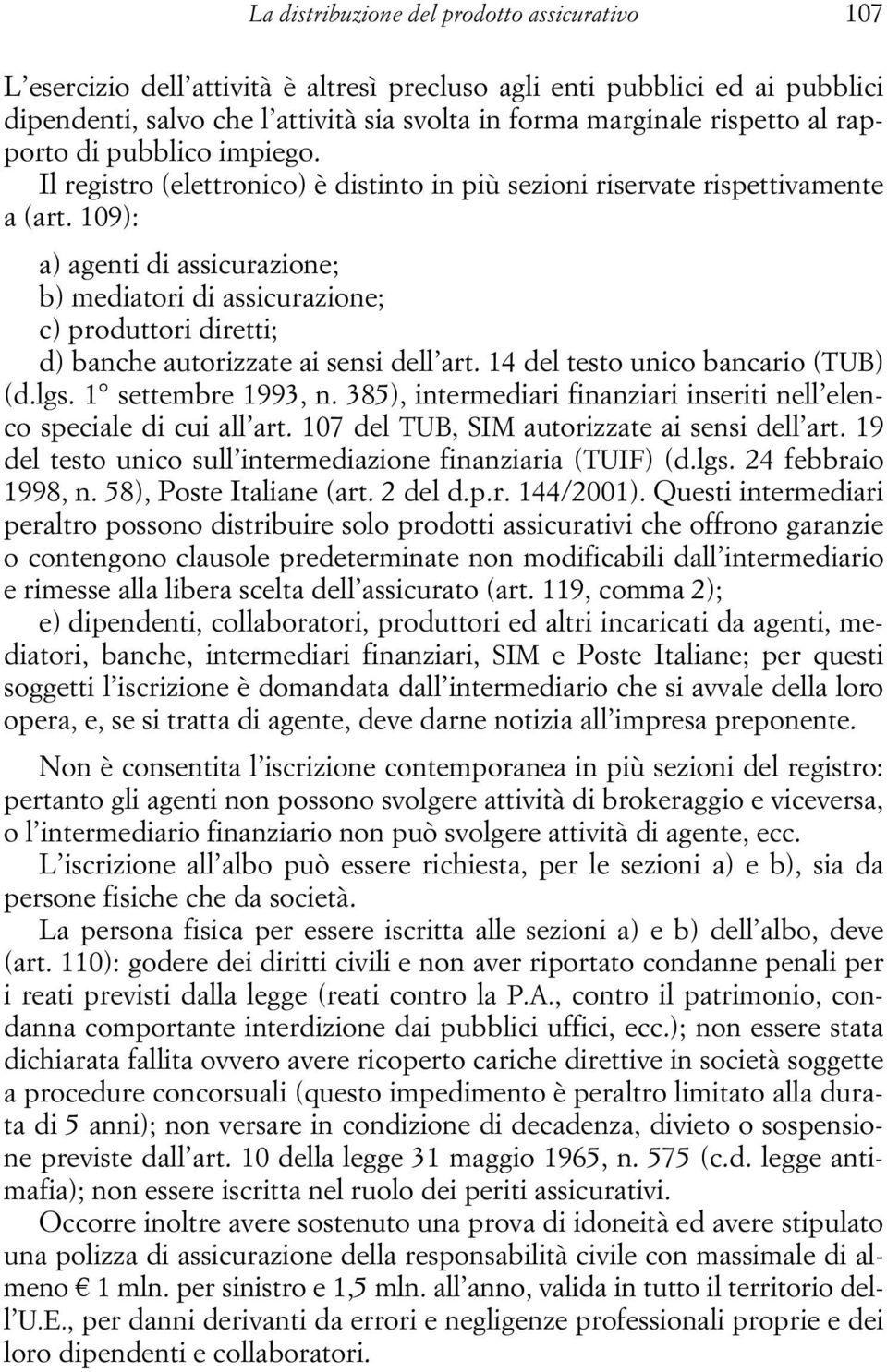 109): a) agenti di assicurazione; b) mediatori di assicurazione; c) produttori diretti; d) banche autorizzate ai sensi dell art. 14 del testo unico bancario (TUB) (d.lgs. 1 settembre 1993, n.