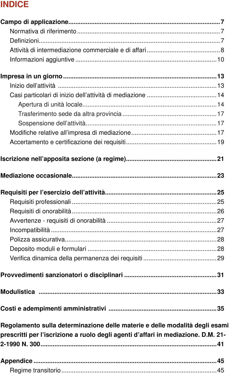 ..17 Modifiche relative all impresa di mediazione...17 Accertamento e certificazione dei requisiti...19 Iscrizione nell apposita sezione (a regime)...21 Mediazione occasionale.