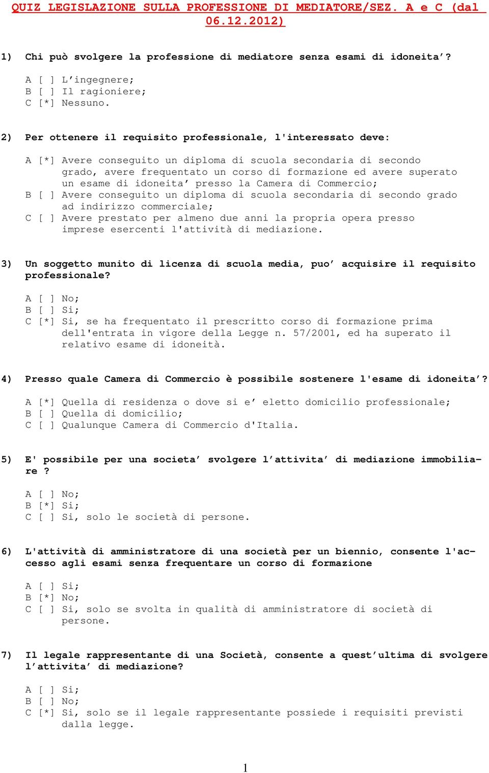 2) Per ottenere il requisito professionale, l'interessato deve: A [*] Avere conseguito un diploma di scuola secondaria di secondo grado, avere frequentato un corso di formazione ed avere superato un