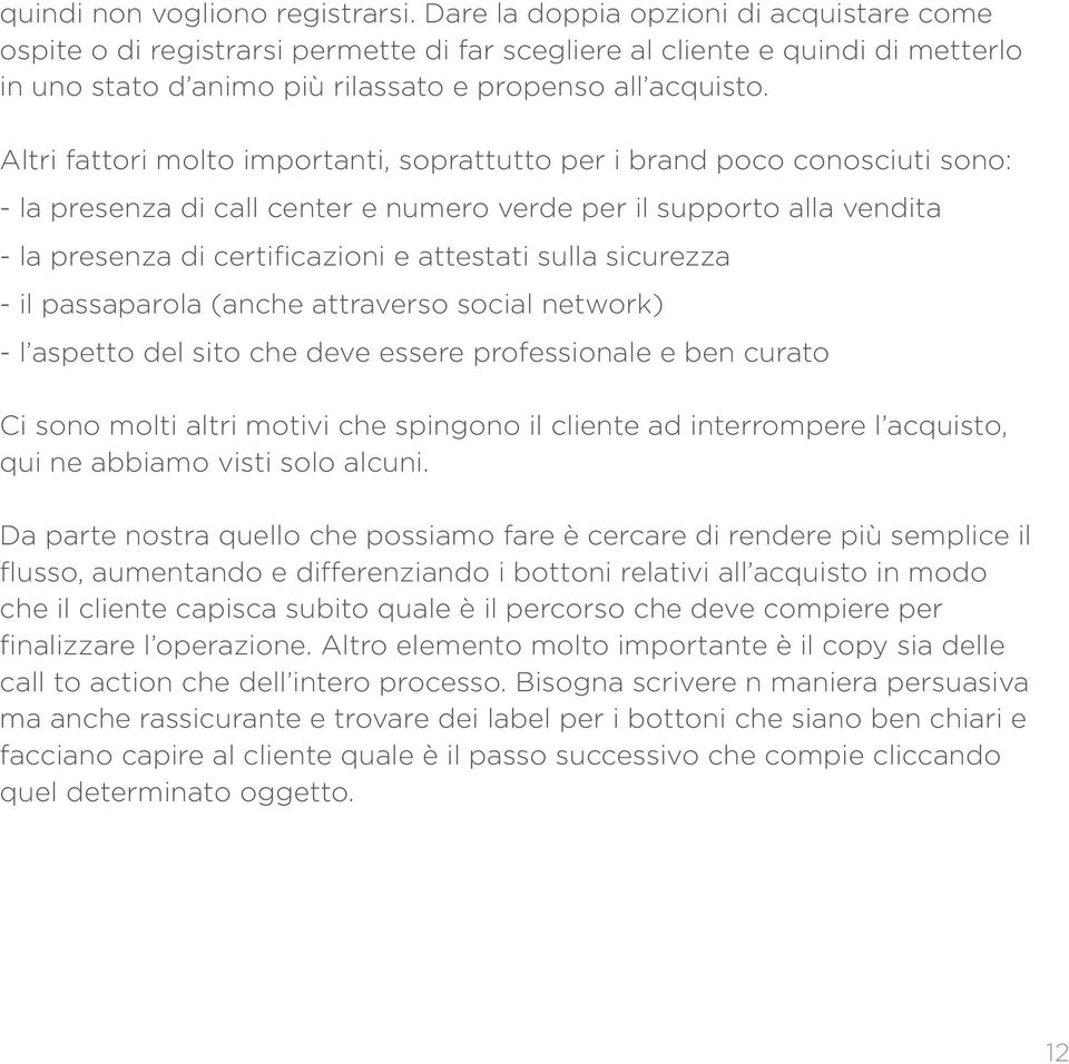 Altri fattori molto importanti, soprattutto per i brand poco conosciuti sono: - la presenza di call center e numero verde per il supporto alla vendita - la presenza di certificazioni e attestati