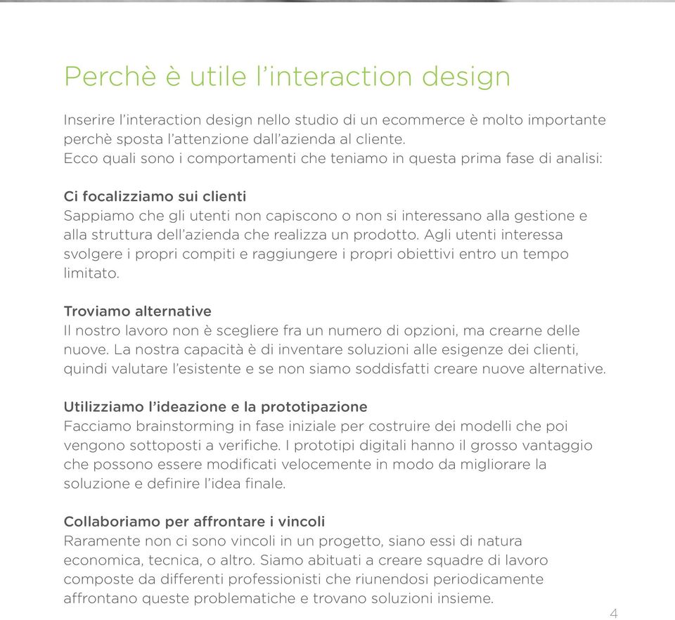 azienda che realizza un prodotto. Agli utenti interessa svolgere i propri compiti e raggiungere i propri obiettivi entro un tempo limitato.