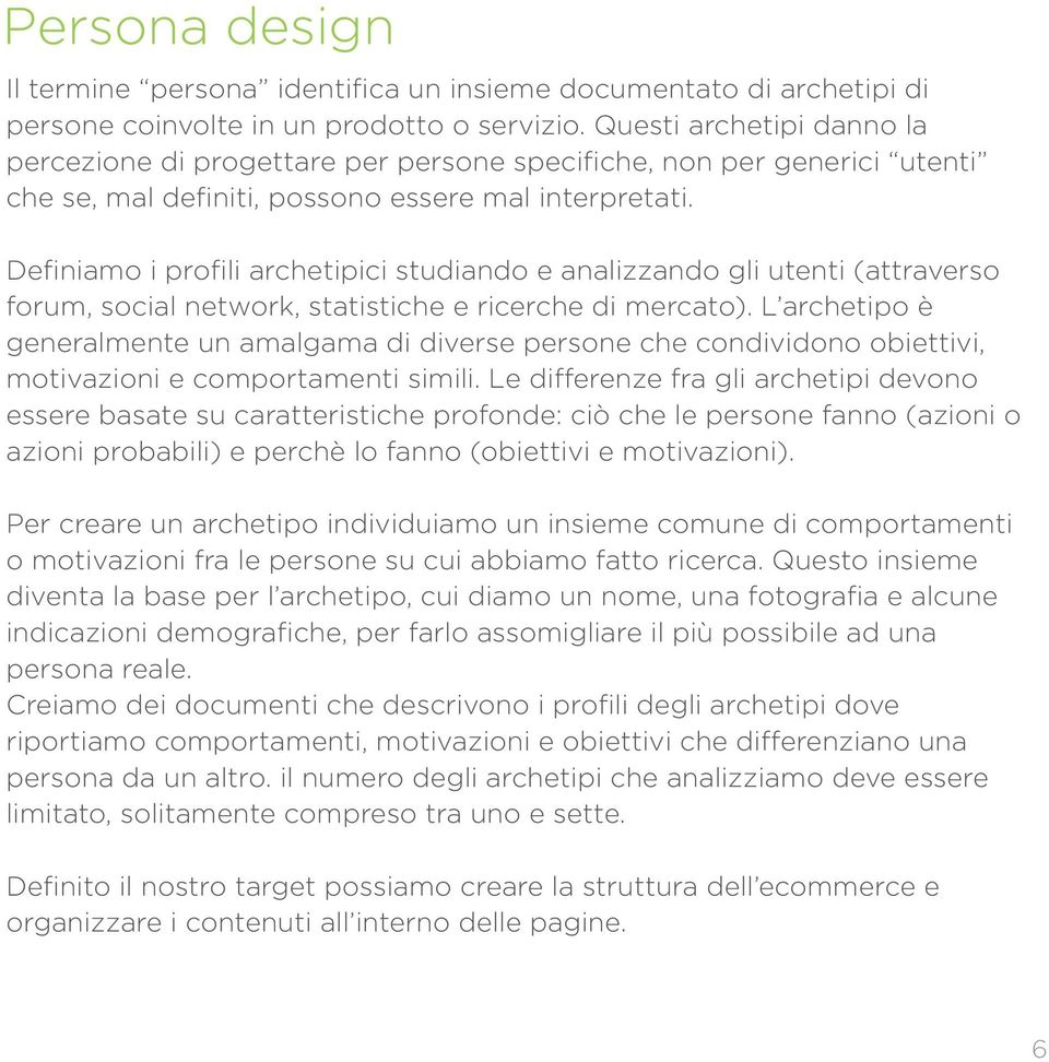 Definiamo i profili archetipici studiando e analizzando gli utenti (attraverso forum, social network, statistiche e ricerche di mercato).