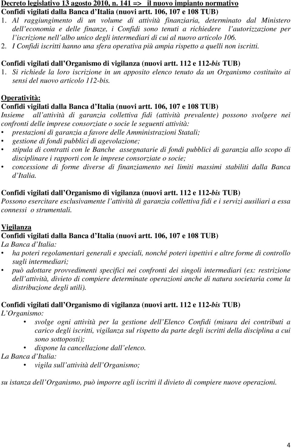 degli intermediari di cui al nuovo articolo 106. 2. I Confidi iscritti hanno una sfera operativa più ampia rispetto a quelli non iscritti. Confidi vigilati dall Organismo di vigilanza (nuovi artt.