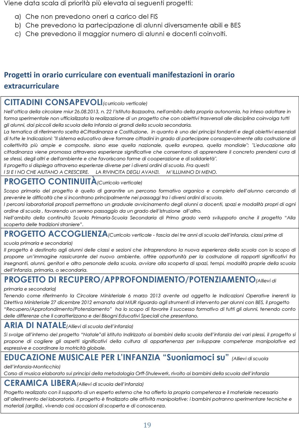 Progetti in orario curriculare con eventuali manifestazioni in orario extracurriculare CITTADINI CONSAPEVOLI(curricolo verticale) Nell ottica della circolare miur 26.08.2013, n.