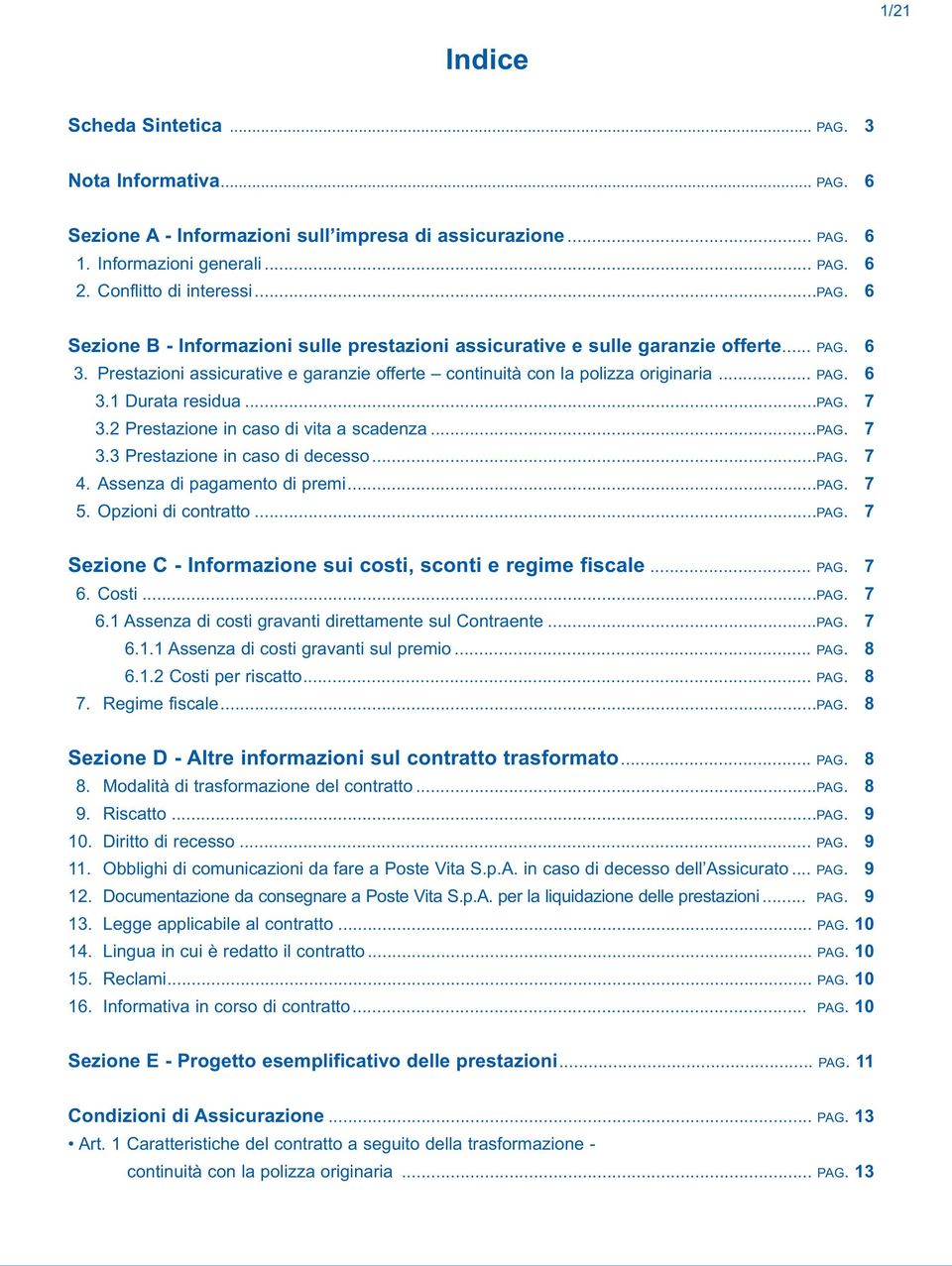 ..pag. 7 3.2 Prestazione in caso di vita a scadenza...pag. 7 3.3 Prestazione in caso di decesso...pag. 7 4. Assenza di pagamento di premi...pag. 7 5. Opzioni di contratto...pag. 7 Sezione C - Informazione sui costi, sconti e regime fiscale.