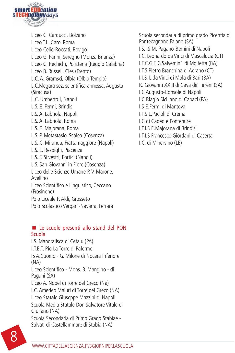 S. P. Metastasio, Scalea (Cosenza) L.S. C. Miranda, Frattamaggiore (Napoli) L.S. L. Respighi, Piacenza L.S. F. Silvestri, Portici (Napoli) L.S. San Giovanni in Fiore (Cosenza) Liceo delle Scienze Umane P.