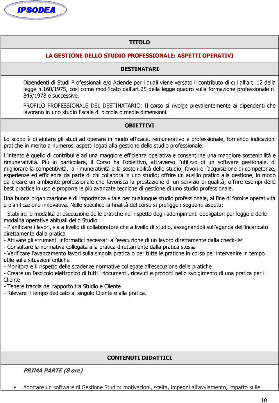 PROFILO PROFESSIONALE DEL DESTINATARIO: Il corso si rivolge prevalentemente ai dipendenti che lavorano in uno studio fiscale di piccole o medie dimensioni.