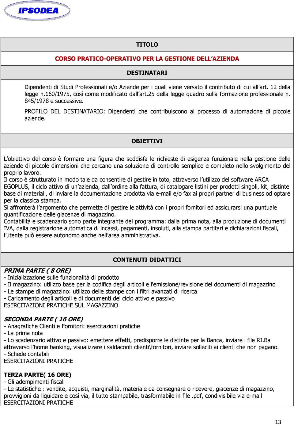 PROFILO DEL DESTINATARIO: Dipendenti che contribuiscono al processo di automazione di piccole aziende.