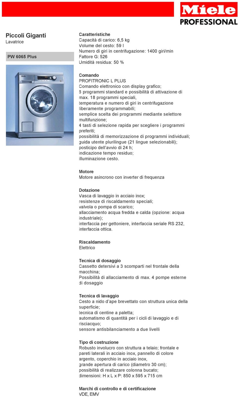 18 programmi speciali, temperatura e numero di giri in centrifugazione liberamente programmabili; semplice scelta dei programmi mediante selettore multifunzione; 4 tasti di selezione rapida per