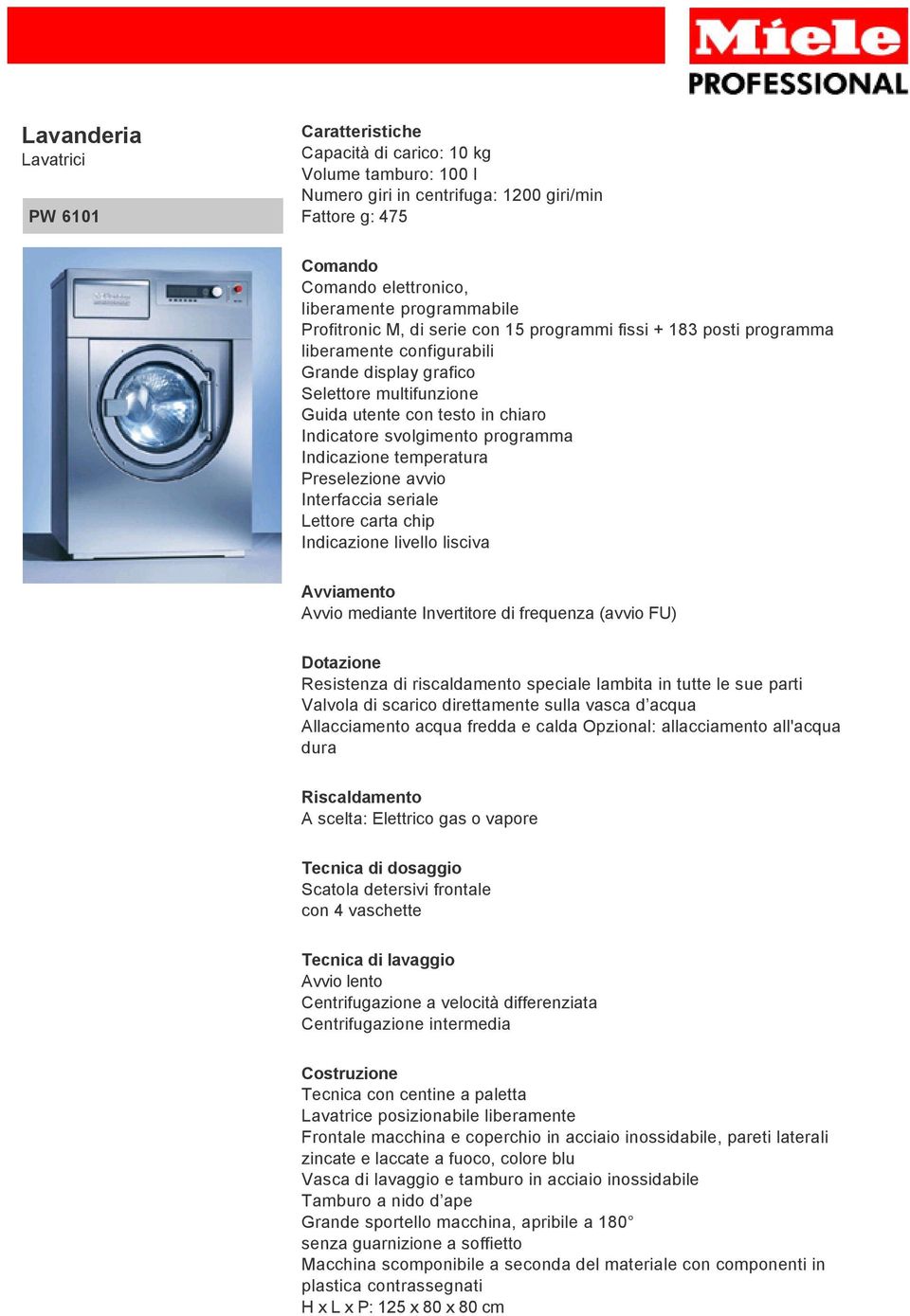 lisciva Avviamento Avvio mediante Invertitore di frequenza (avvio FU) Resistenza di riscaldamento speciale lambita in tutte le sue parti Valvola di scarico direttamente sulla vasca d acqua