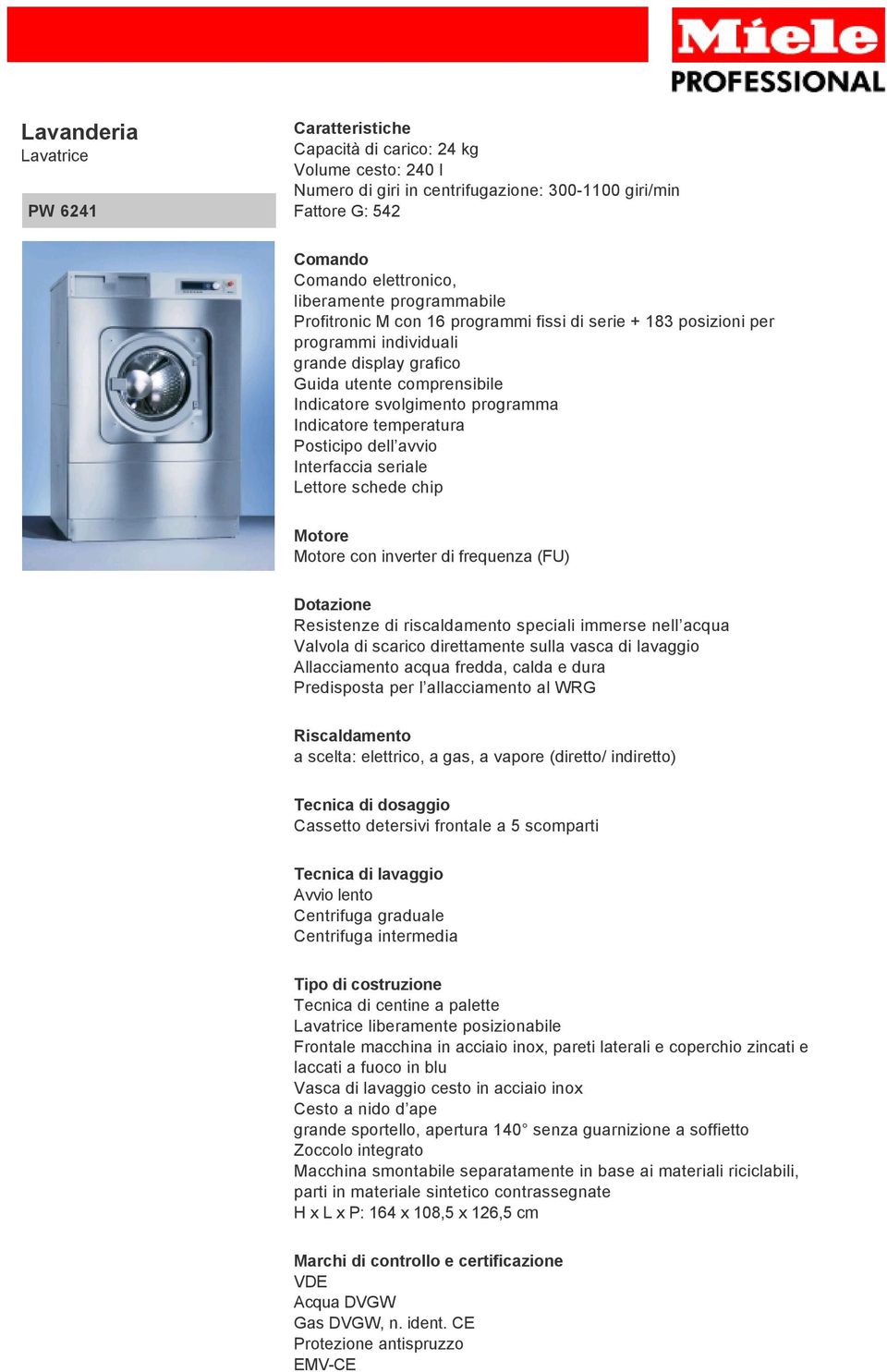 riscaldamento speciali immerse nell acqua Valvola di scarico direttamente sulla vasca di lavaggio Allacciamento acqua fredda, calda e dura Predisposta per l allacciamento al WRG a scelta: elettrico,