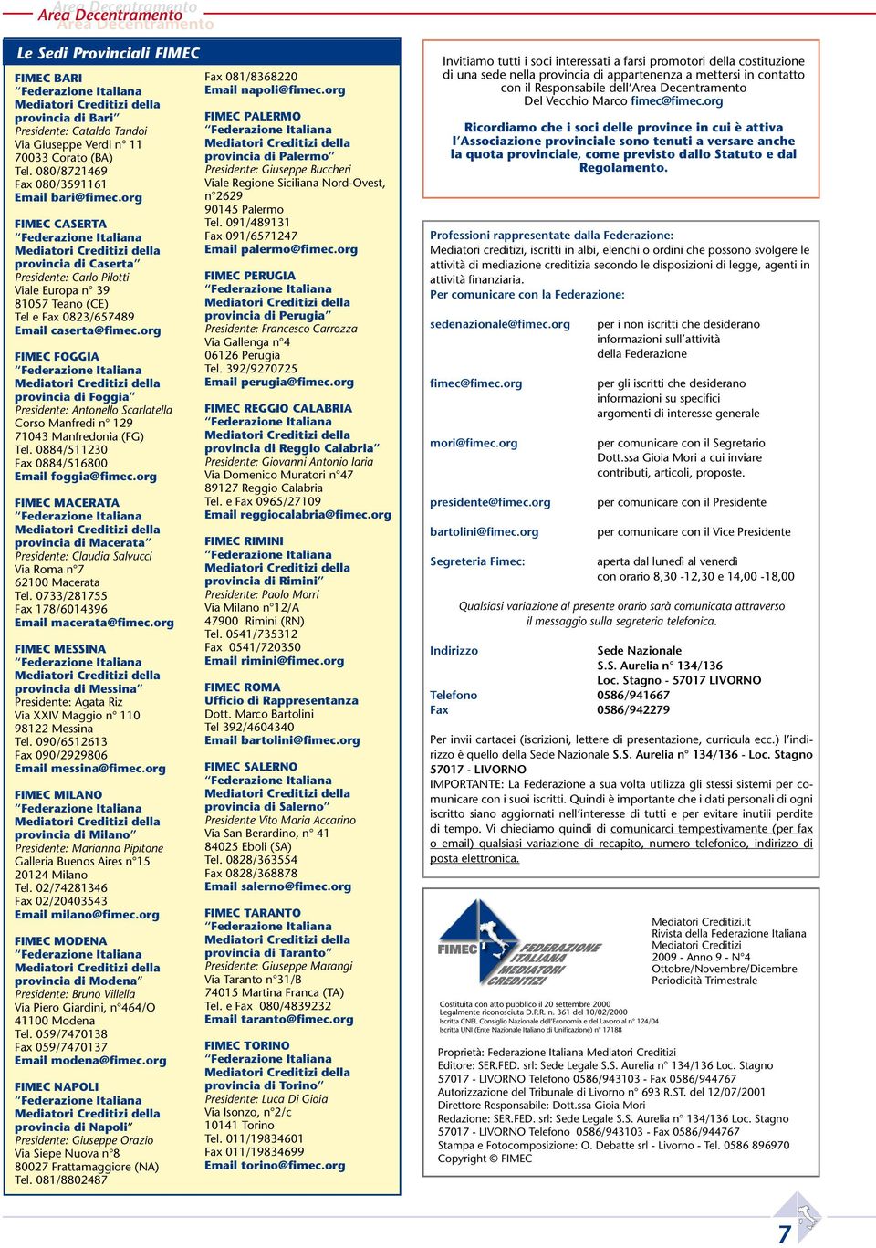 org FIMEC FOGGIA provincia di Foggia Presidente: Antonello Scarlatella Corso Manfredi n 129 71043 Manfredonia (FG) Tel. 0884/511230 Fax 0884/516800 Email foggia@fimec.